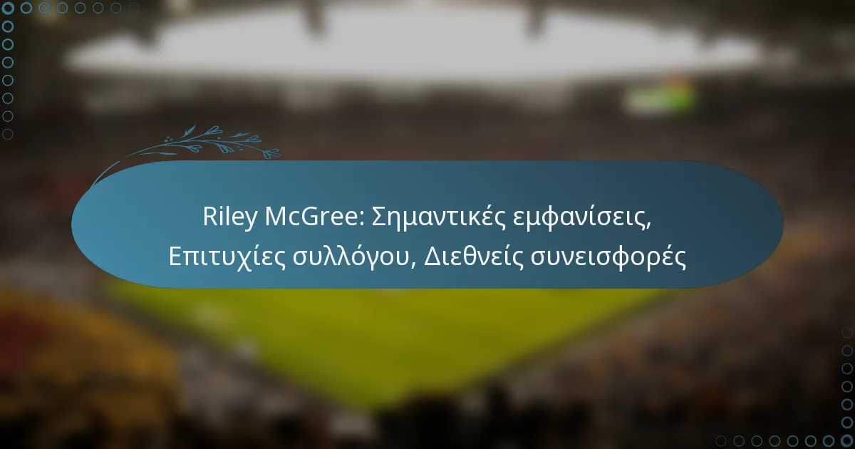 You are currently viewing Riley McGree: Σημαντικές εμφανίσεις, Επιτυχίες συλλόγου, Διεθνείς συνεισφορές