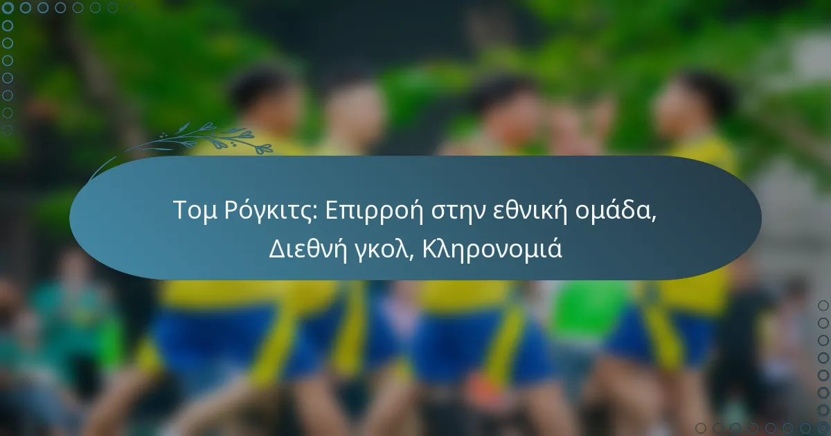 Read more about the article Τομ Ρόγκιτς: Επιρροή στην εθνική ομάδα, Διεθνή γκολ, Κληρονομιά