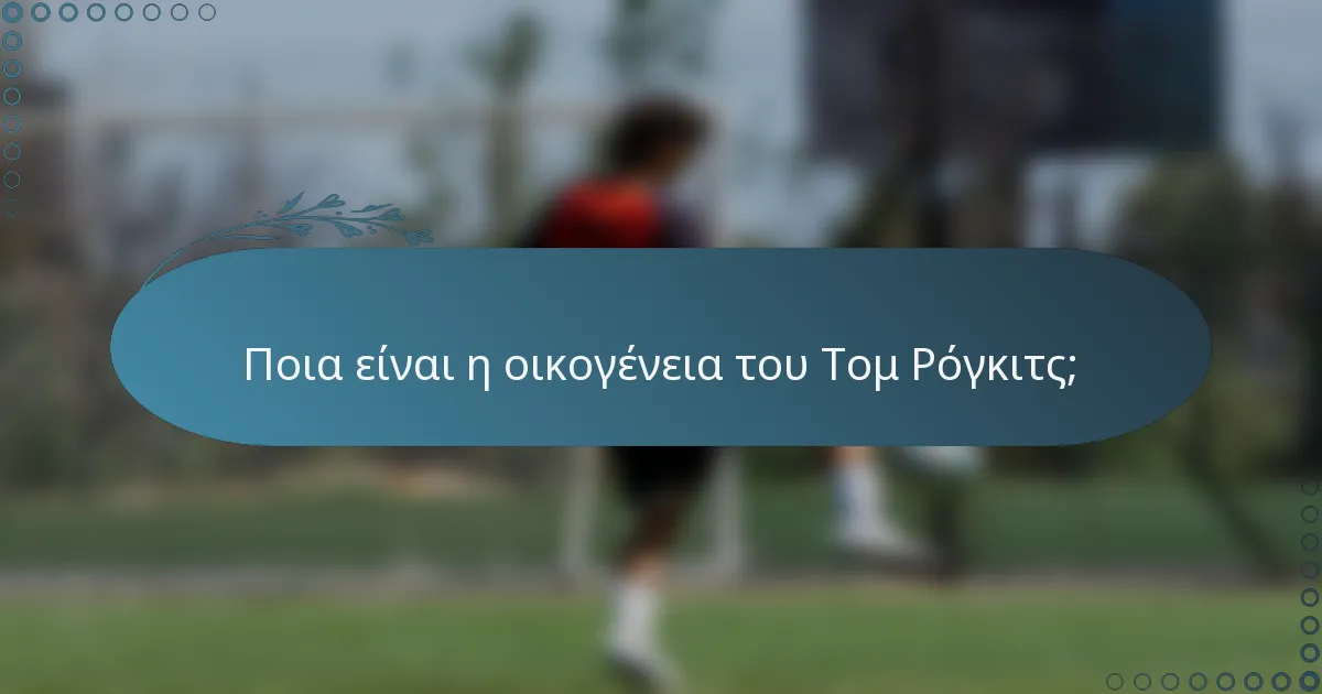 Ποια είναι η οικογένεια του Τομ Ρόγκιτς;