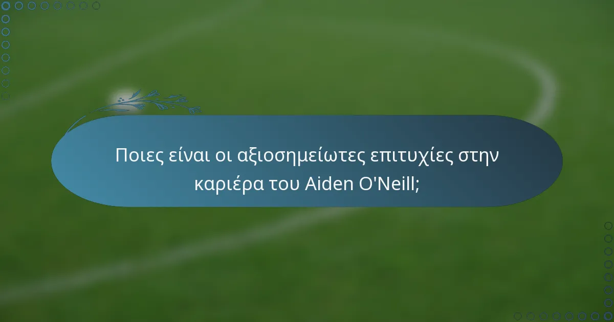 Ποιες είναι οι αξιοσημείωτες επιτυχίες στην καριέρα του Aiden O'Neill;