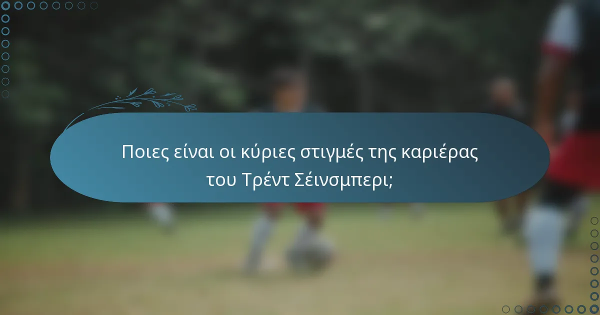 Ποιες είναι οι κύριες στιγμές της καριέρας του Τρέντ Σέινσμπερι;