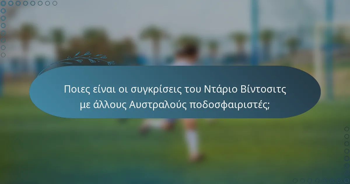 Ποιες είναι οι συγκρίσεις του Ντάριο Βίντοσιτς με άλλους Αυστραλούς ποδοσφαιριστές;