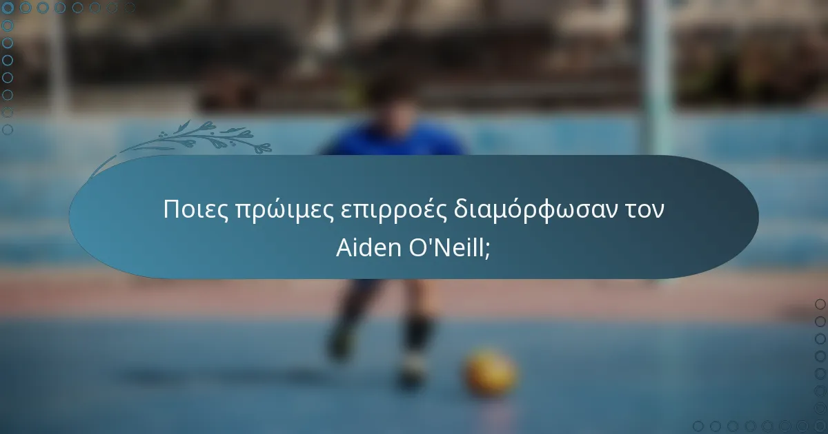 Ποιες πρώιμες επιρροές διαμόρφωσαν τον Aiden O'Neill;