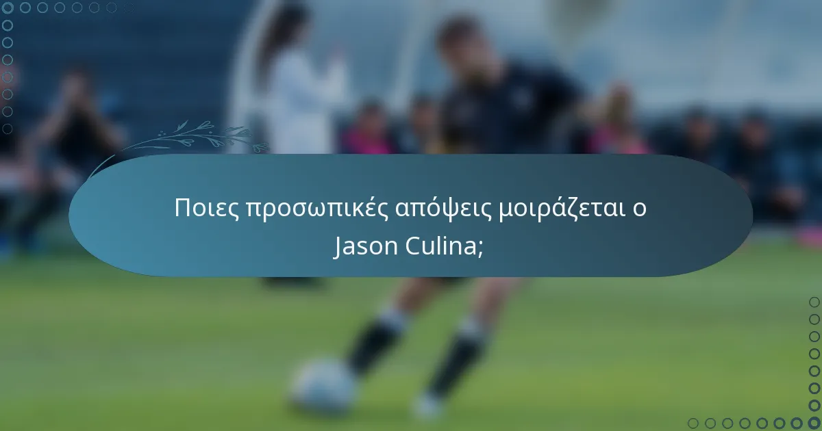 Ποιες προσωπικές απόψεις μοιράζεται ο Jason Culina;