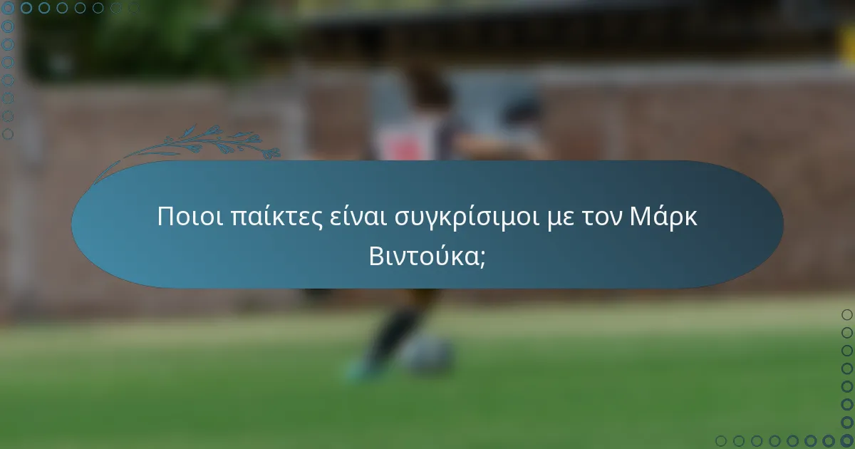 Ποιοι παίκτες είναι συγκρίσιμοι με τον Μάρκ Βιντούκα;