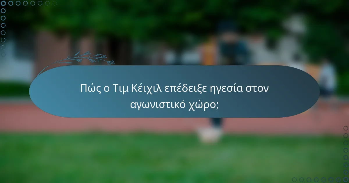 Πώς ο Τιμ Κέιχιλ επέδειξε ηγεσία στον αγωνιστικό χώρο;