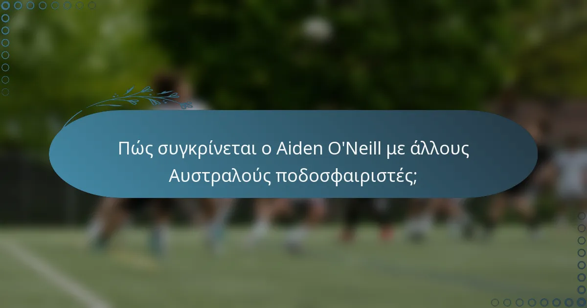 Πώς συγκρίνεται ο Aiden O'Neill με άλλους Αυστραλούς ποδοσφαιριστές;
