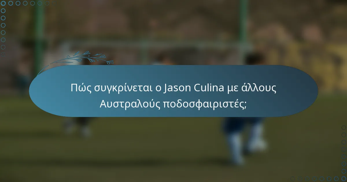 Πώς συγκρίνεται ο Jason Culina με άλλους Αυστραλούς ποδοσφαιριστές;