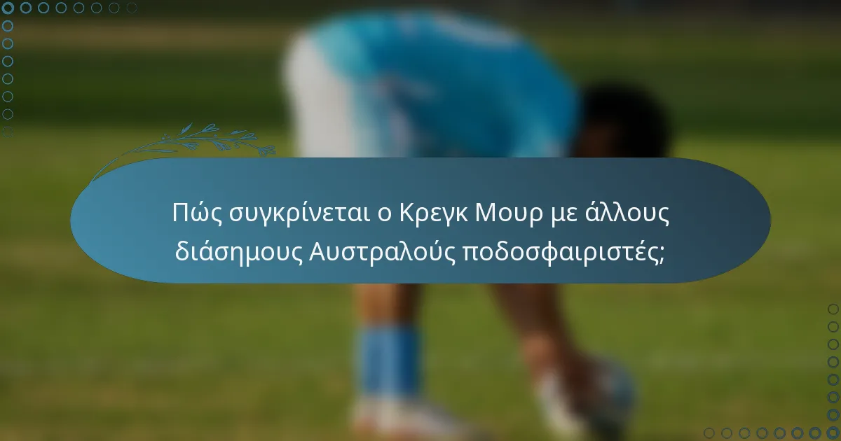 Πώς συγκρίνεται ο Κρεγκ Μουρ με άλλους διάσημους Αυστραλούς ποδοσφαιριστές;