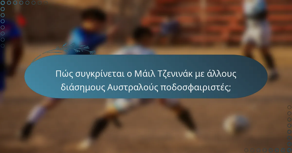 Πώς συγκρίνεται ο Μάιλ Τζενινάκ με άλλους διάσημους Αυστραλούς ποδοσφαιριστές;