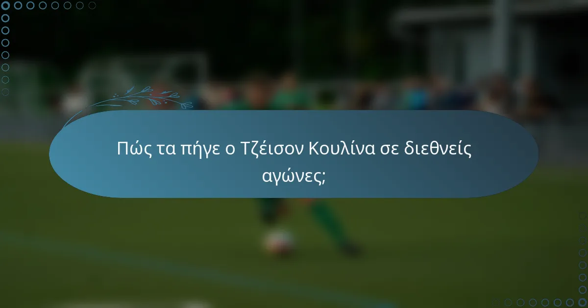 Πώς τα πήγε ο Τζέισον Κουλίνα σε διεθνείς αγώνες;