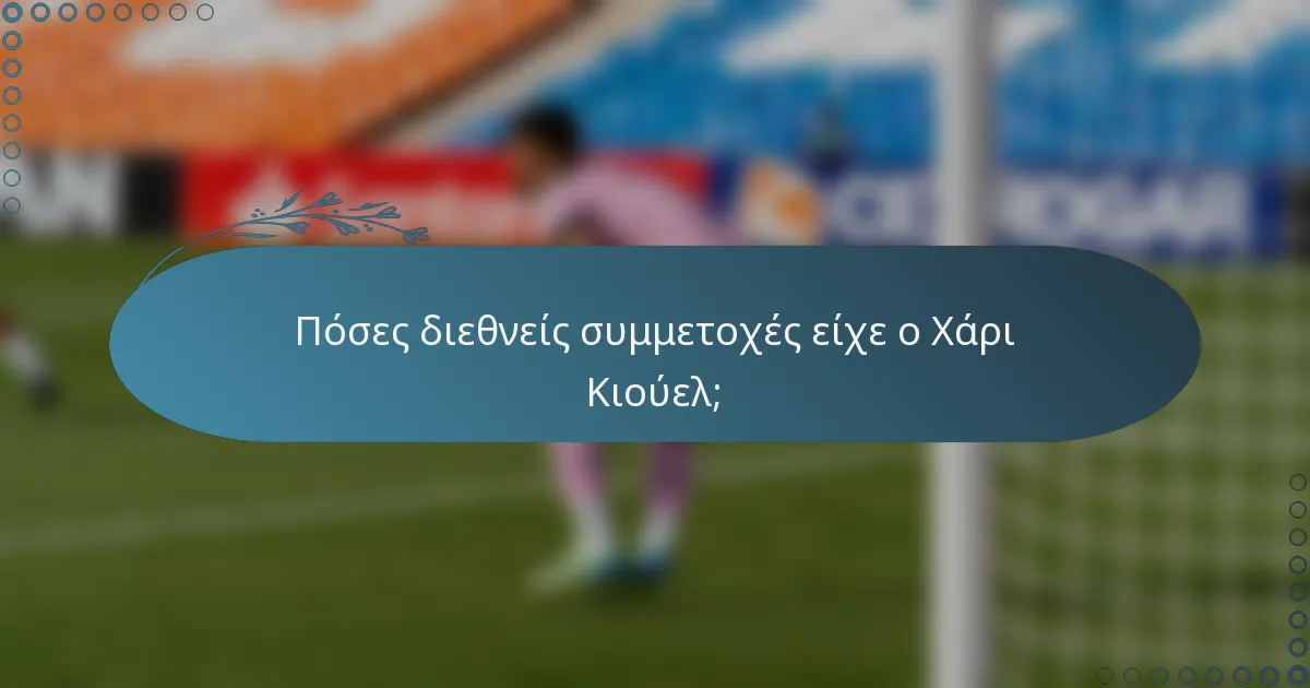 Πόσες διεθνείς συμμετοχές είχε ο Χάρι Κιούελ;